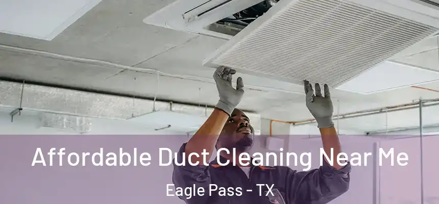 Affordable Duct Cleaning Near Me Eagle Pass - TX