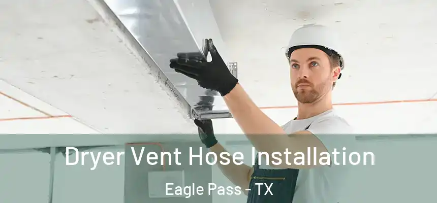  Dryer Vent Hose Installation Eagle Pass - TX