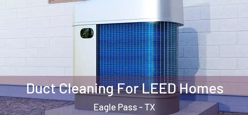Duct Cleaning For LEED Homes Eagle Pass - TX