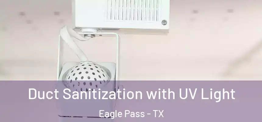  Duct Sanitization with UV Light Eagle Pass - TX