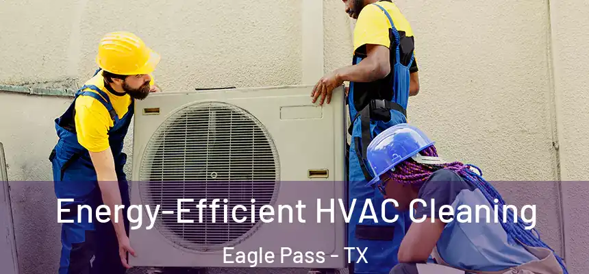  Energy-Efficient HVAC Cleaning Eagle Pass - TX
