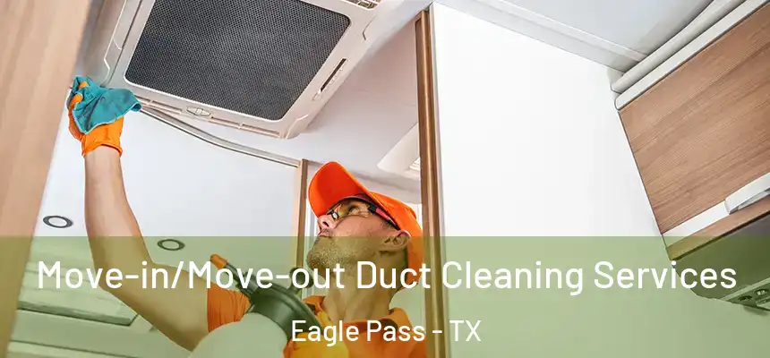  Move-in/Move-out Duct Cleaning Services Eagle Pass - TX