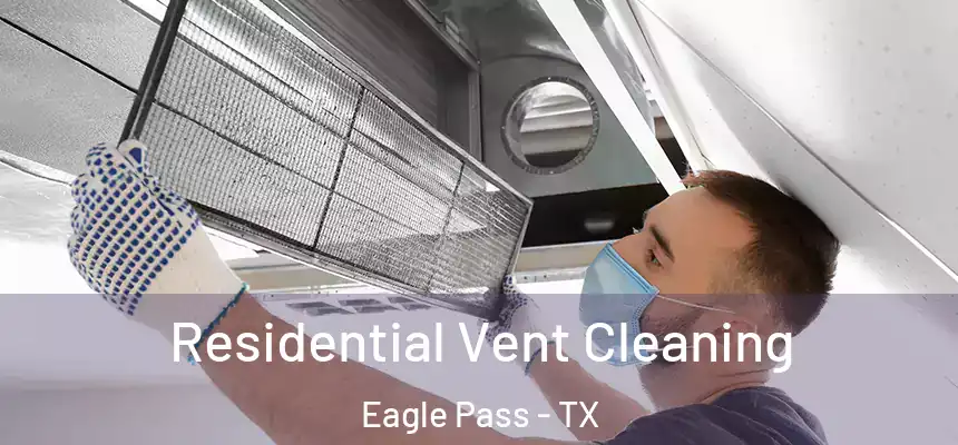 Residential Vent Cleaning Eagle Pass - TX
