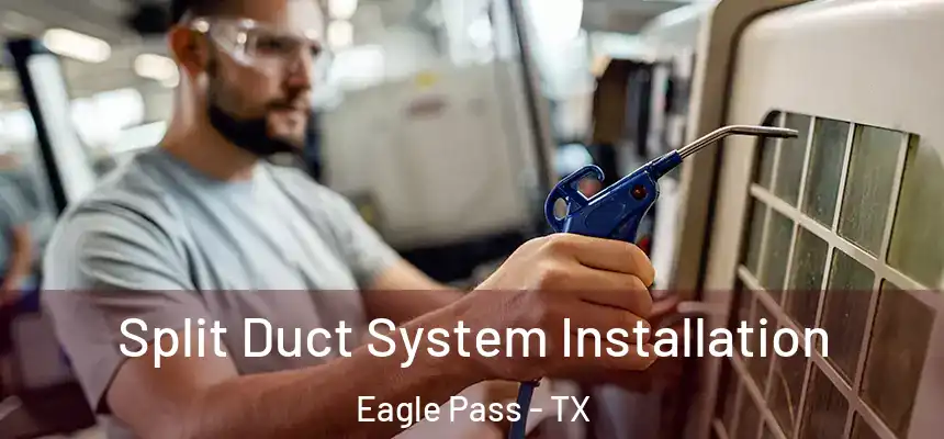  Split Duct System Installation Eagle Pass - TX