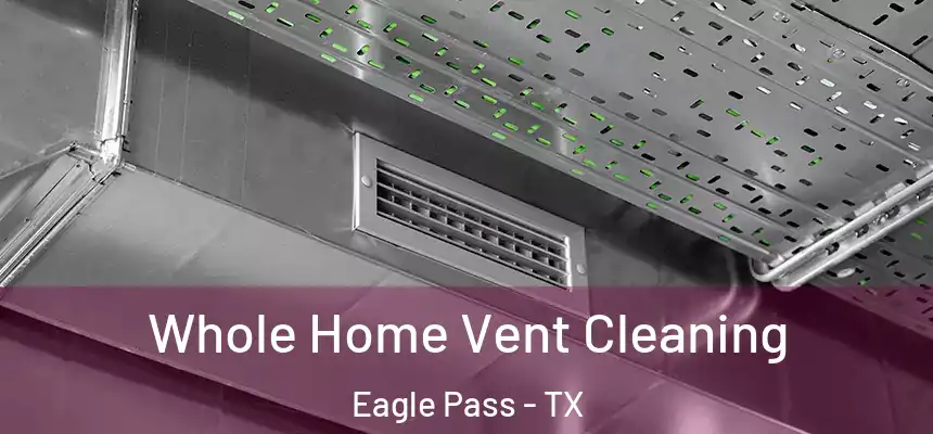  Whole Home Vent Cleaning Eagle Pass - TX